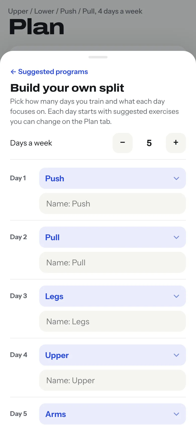 Build your own split: five days with a focus chosen for each, such as Push, Pull, Legs, Upper and Arms
